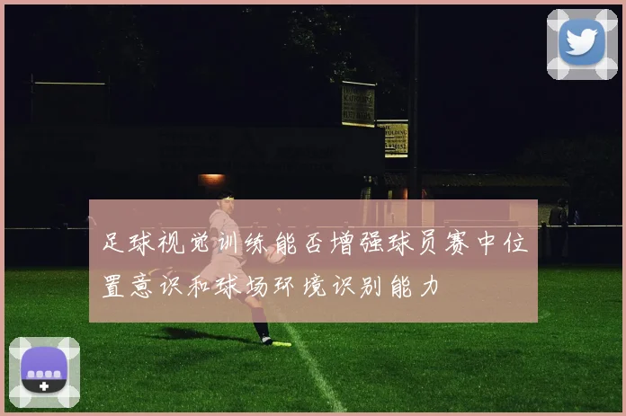 足球视觉训练能否增强球员赛中位置意识和球场环境识别能力
