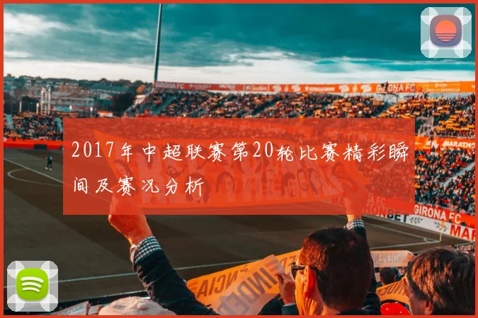 2017年中超联赛第20轮比赛精彩瞬间及赛况分析