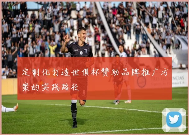 定制化打造世俱杯赞助品牌推广方案的实践路径