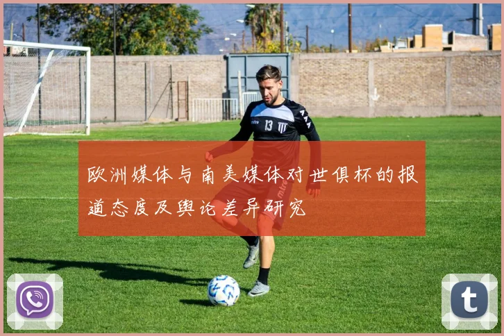 欧洲媒体与南美媒体对世俱杯的报道态度及舆论差异研究