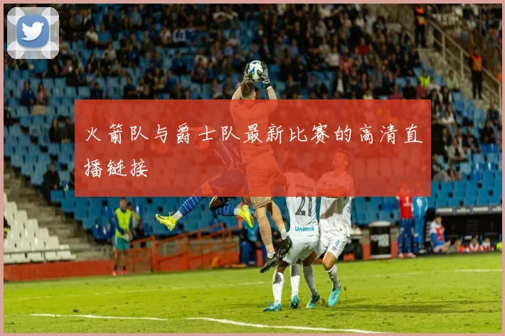 火箭队与爵士队最新比赛的高清直播链接