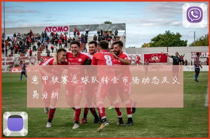 意甲联赛各球队转会市场动态及交易分析